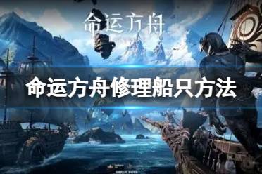 《命运方舟》攻略——船耐久度不够了怎么办