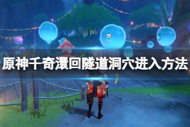 《原神》攻略——千奇澴回最后隧道洞穴怎么进