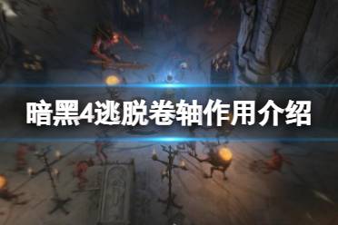 《暗黑破坏神4》攻略——逃脱卷轴怎么用