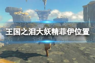 《塞尔达传说王国之泪》攻略——菲伊在哪
