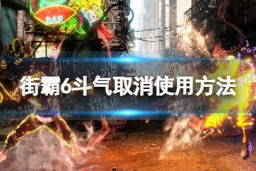 《街头霸王6》攻略——斗气取消怎么按