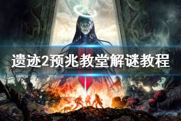 《遗迹2》攻略——预兆教堂解谜教程