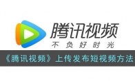 《腾讯视频》攻略——上传发布短视频方法