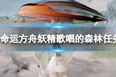 《命运方舟》攻略——妖精歌唱的森林任务攻略