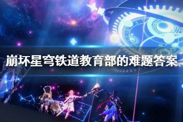 《崩坏星穹铁道》攻略——教育部的难题答案整理