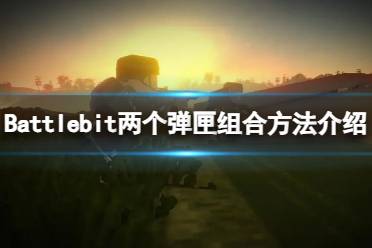 《Battlebit》攻略——怎么组合两个弹匣