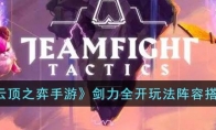 《云顶之弈手游》攻略——剑力全开玩法阵容搭配